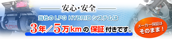 安心・安全　当社のLPG　HYBRIDシステムは3年／5万kmの保証付きです。